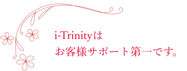 i-Trinityはお客様サポート第一です。